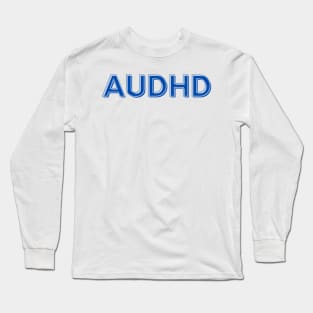 Autistic and ADHD is AuDHD Long Sleeve T-Shirt